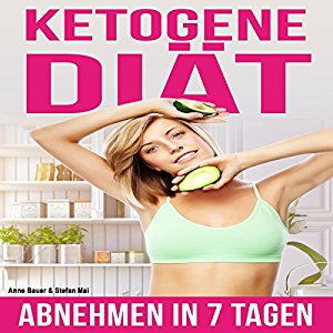 Anne Bauer Stefan Mai: Ketogene Ernährung: Abnehmen in 7 Tagen (Ketogene Diät 1)