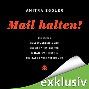 Anitra Eggler: Mail halten! Die beste Selbstverteidigung gegen Handy-Terror, E-Mail-Wahnsinn & digitale Dauerablenkung