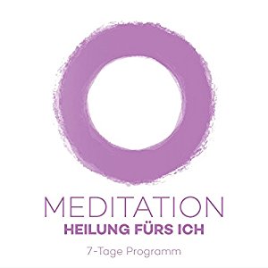 Kim Fleckenstein: Meditationsprogramm - Heilung fürs Ich: 7-Tage Programm