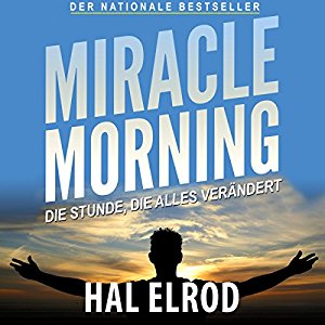 Hal Elrod: Miracle Morning: Die Stunde, die alles verändert