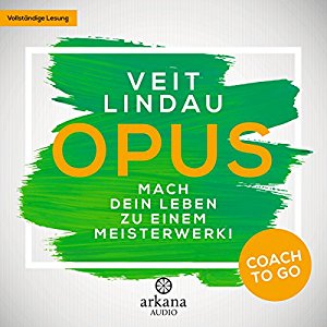 Veit Lindau: OPUS: Mach dein Leben zu einem Meisterwerk! (Coach to go)