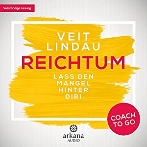 Veit Lindau: Reichtum: Lass den Mangel hinter dir! (Coach to go)