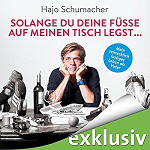 Hajo Schumacher: Solange du deine Füße auf meinen Tisch legst...: Mein schrecklich lustiges Leben als Vater
