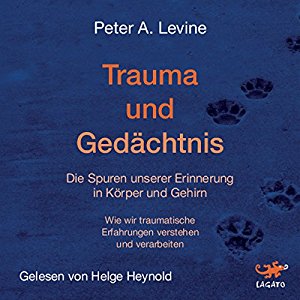 Peter A. Levine: Trauma und Gedächtnis: Die Spuren unserer Erinnerung in Körper und Gehirn