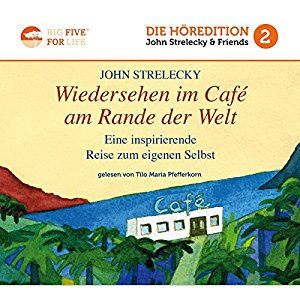 John Strelecky: Wiedersehen im Café am Rande der Welt: Eine inspirierende Reise zum eigenen Selbst (Big Five for Life 2)