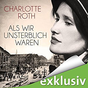 Charlotte Roth: Als wir unsterblich waren