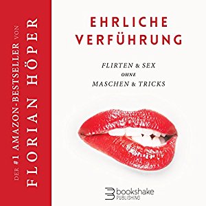 Florian Höper: Ehrliche Verführung: Flirten & Sex ohne Maschen & Tricks