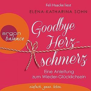 Elena-Katharina Sohn: Goodbye Herzschmerz: Eine Anleitung zum Wieder-Glücklichsein