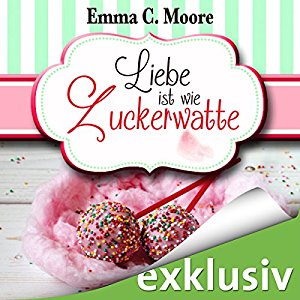 Emma C. Moore: Liebe ist wie Zuckerwatte (Zuckergussgeschichten 8)