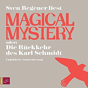 Sven Regener: Magical Mystery oder Die Rückkehr des Karl Schmidt