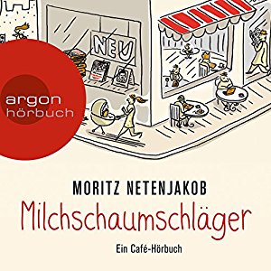 Moritz Netenjakob: Milchschaumschläger: Ein Café-Hörbuch