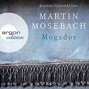 Martin Mosebach: Mogador