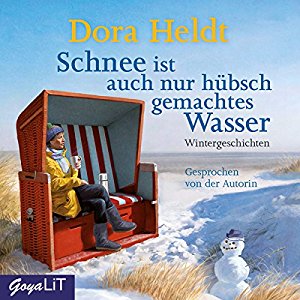 Dora Heldt: Schnee ist auch nur hübsch gemachtes Wasser: Wintergeschichten
