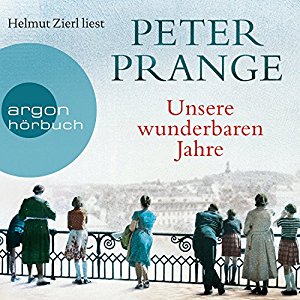 Peter Prange: Unsere wunderbaren Jahre: Ein deutschess Märchen