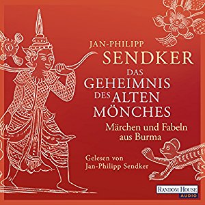 Jan-Philipp Sendker: Das Geheimnis des alten Mönches: Märchen und Fabeln aus Burma