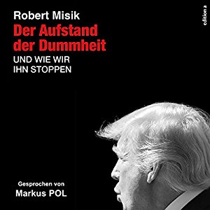 Robert Misik: Der Aufstand der Dummheit: Und wie wir ihn stoppen können