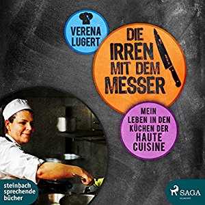 Verena Lugert: Die Irren mit dem Messer: Mein Leben in den Küchen der Haute Cuisine