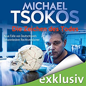 Michael Tsokos: Die Zeichen des Todes: Neue Fälle von Deutschlands bekanntestem Rechtsmediziner