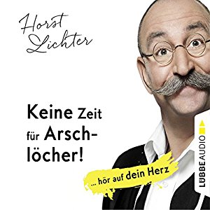 Horst Lichter: Keine Zeit für Arschlöcher! ... hör auf dein Herz