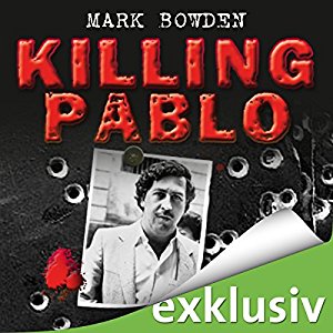 Mark Bowden: Killing Pablo: Die Jagd auf Pablo Escobar, Kolumbiens Drogenbaron