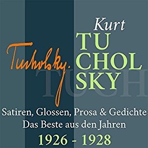 Kurt Tucholsky: Kurt Tucholsky: Satiren, Glossen, Prosa & Gedichte - Das Beste aus den Jahren 1926-1928