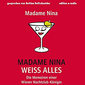Madame Nina: Madame Nina weiß alles: Die Memoiren einer Wiener Nachtclub-Königin