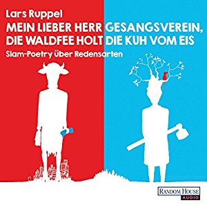Lars Ruppel: Mein lieber Herr Gesangsverein, die Waldfee holt die Kuh vom Eis: Slam-Poetry über Redensarten