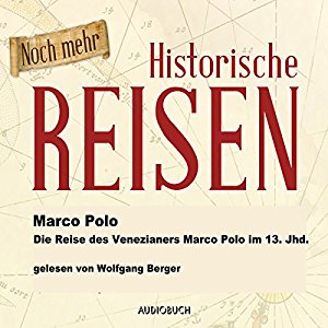 Marco Polo: Noch mehr historische Reisen: Die Reise des Venezianers Marco Polo im 13. Jahrhundert (Historische Reisen 2)
