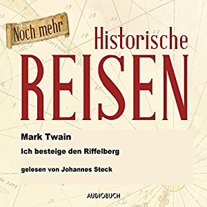 Mark Twain: Noch mehr historische Reisen: Ich besteige den Riffelberg (Historische Reisen 5)