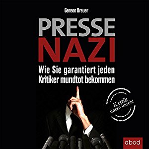 Gereon Breuer: Pressenazi: Wie Sie garantiert jeden Kritiker mundtot bekommen