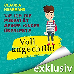Claudia Herrmann: Voll ungechillt! Wie ich die Pubertät meiner Kinder überlebte
