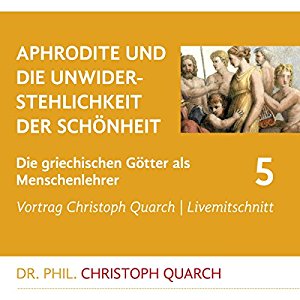 Christoph Quarch: Aphrodite und die Unwiderstehlichkeit der Schönheit (Die griechischen Götter als Menschenlehrer 5)