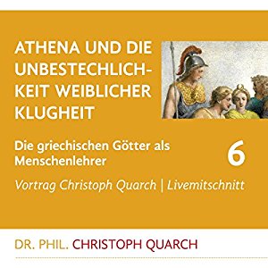 Christoph Quarch: Athena und die Unbestechlichkeit weiblicher Klugheit (Die griechischen Götter als Menschenlehrer 6)