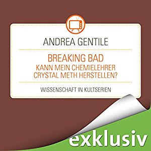 Andrea Gentile: Breaking Bad: Kann mein Chemielehrer Crystal Meth herstellen? (Wissenschaft in Kultserien)