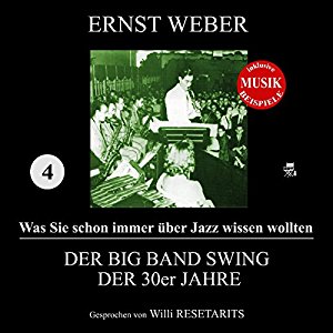 Ernst Weber: Der Big Band Swing der 30er Jahre (Was Sie schon immer über Jazz wissen wollten 4)