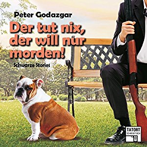 Peter Godazgar: Der tut nix, der will nur morden! (Tatort Schreibtisch - Autoren live 6)