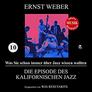 Ernst Weber: Die Episode des kalifornischen Jazz (Was Sie schon immer über Jazz wissen wollten 10)