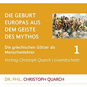 Christoph Quarch: Die Geburt Europas aus dem Geiste des Mythos (Die griechischen Götter als Menschenlehrer 1)