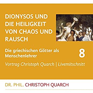 Christoph Quarch: Dionysos und die Heiligkeit von Chaos und Rausch (Die griechischen Götter als Menschenlehrer 8)