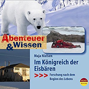 Maja Nielsen: Im Königreich der Eisbären: Forschung nach dem Beginn des Lebens (Abenteuer & Wissen):  