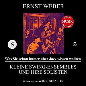 Ernst Weber: Kleine Swing-Ensembles und ihre Solisten (Was Sie schon immer über Jazz wissen wollten 5)