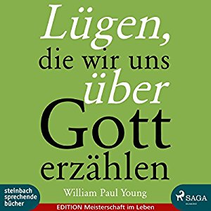 William Paul Young: Lügen, die wir uns über Gott erzählen