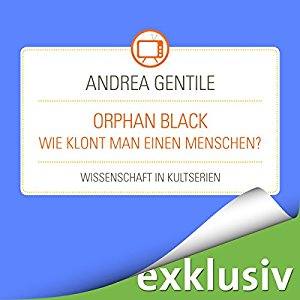Andrea Gentile: Orphan Black: Wie klont man einen Menschen? (Wissenschaft in Kultserien)