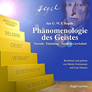 Georg Wilhelm Friedrich Hegel: Phänomenologie des Geistes: Vorrede / Einleitung / Sinnliche Gewissheit