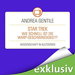 Andrea Gentile: Star Trek: Wie schnell ist die Warp-Geschwindigkeit? (Wissenschaft in Kultserien)