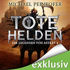 Michael Peinkofer: Tote Helden (Die Legenden von Astray 1)