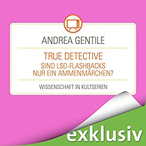 Andrea Gentile: True Detective: Sind LSD-Flashbacks nur ein Ammenmärchen? (Wissenschaft in Kultserien)