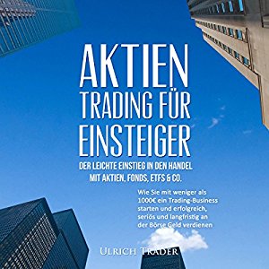 Ulrich Trader: Aktien-Trading für Einsteiger - Der leichte Einstieg in den Handel mit Aktien