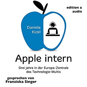 Daniela Kickl: Apple intern: Drei Jahre in der Europa-Zentrale des Technologie-Multis