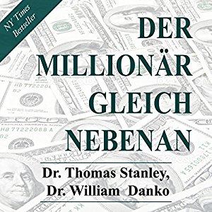 Dr. Thomas Stanley Dr. William Danko: Der Millionär gleich nebenan: Erstaunliche Geheimnisse des Reichtums